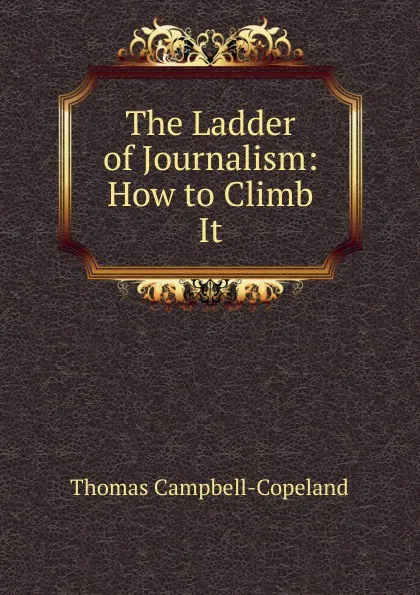 Обложка книги The Ladder of Journalism: How to Climb It, Thomas Campbell-Copeland