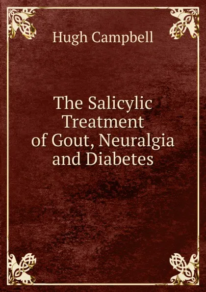 Обложка книги The Salicylic Treatment of Gout, Neuralgia and Diabetes, Hugh Campbell