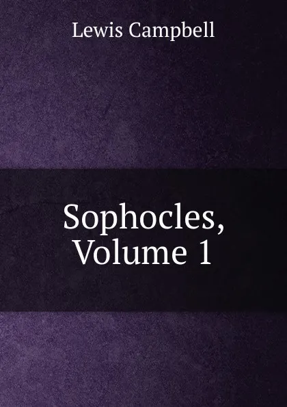 Обложка книги Sophocles, Volume 1, Lewis Campbell