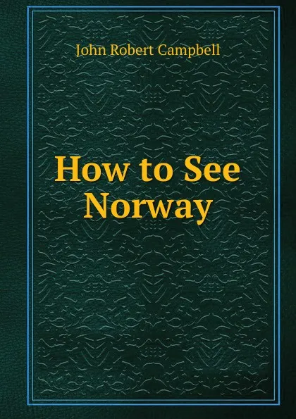 Обложка книги How to See Norway, John Robert Campbell