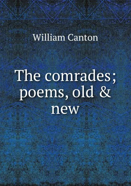 Обложка книги The comrades; poems, old . new, William Canton