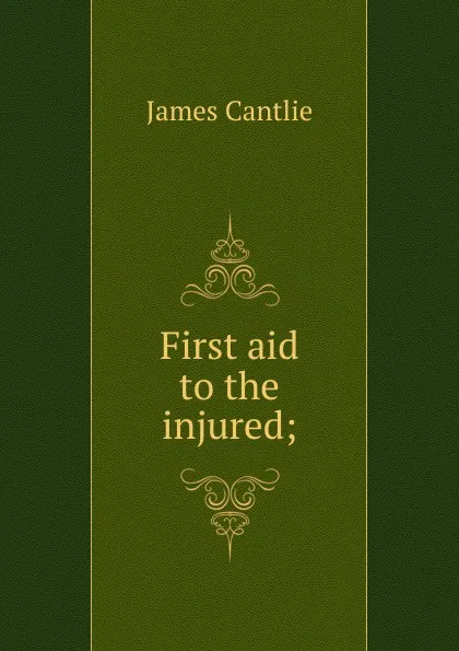 Обложка книги First aid to the injured;, James Cantlie