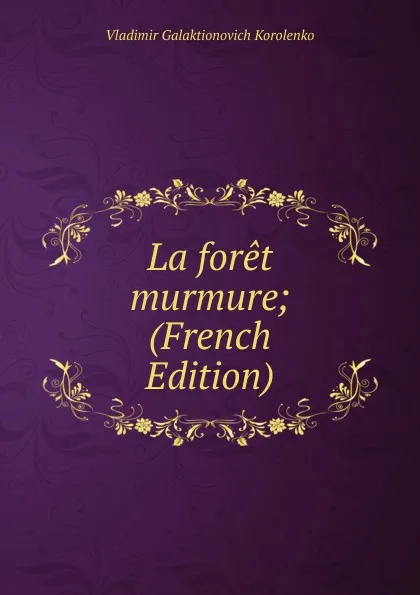 Обложка книги La foret murmure; (French Edition), Vladimir Galaktionovich Korolenko