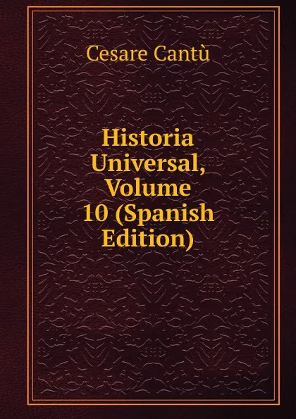 Обложка книги Historia Universal, Volume 10 (Spanish Edition), Cesare Cantù