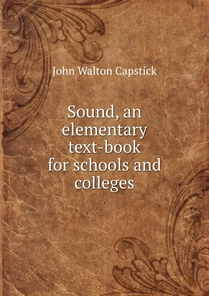 Обложка книги Sound, an elementary text-book for schools and colleges, John Walton Capstick