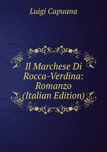 Обложка книги Il Marchese Di Rocca-Verdina: Romanzo (Italian Edition), Luigi Capuana