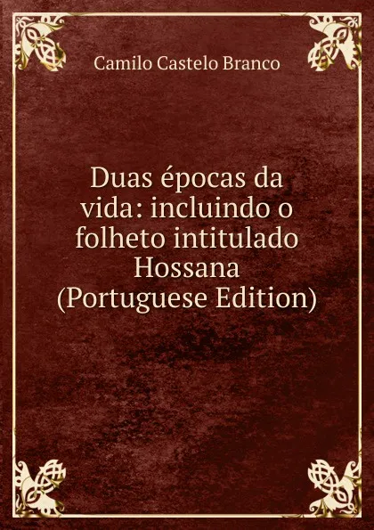 Обложка книги Duas epocas da vida: incluindo o folheto intitulado Hossana (Portuguese Edition), Branco Camilo Castelo