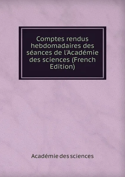 Обложка книги Comptes rendus hebdomadaires des seances de l.Academie des sciences (French Edition), Académie des sciences