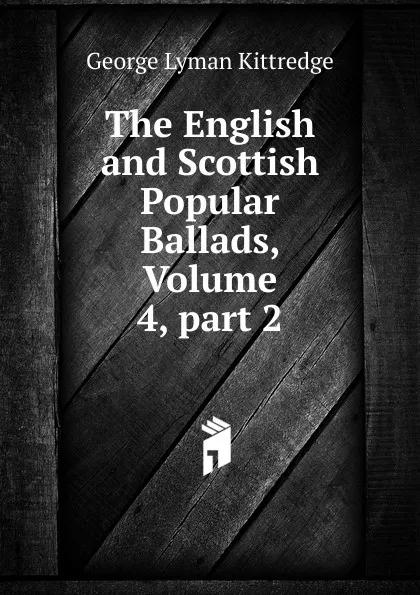 Обложка книги The English and Scottish Popular Ballads, Volume 4,.part 2, Kittredge George Lyman