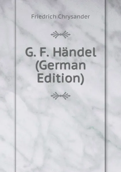 Обложка книги G. F. Handel (German Edition), Friedrich Chrysander