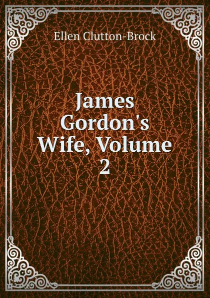 Обложка книги James Gordon.s Wife, Volume 2, Ellen Clutton-Brock