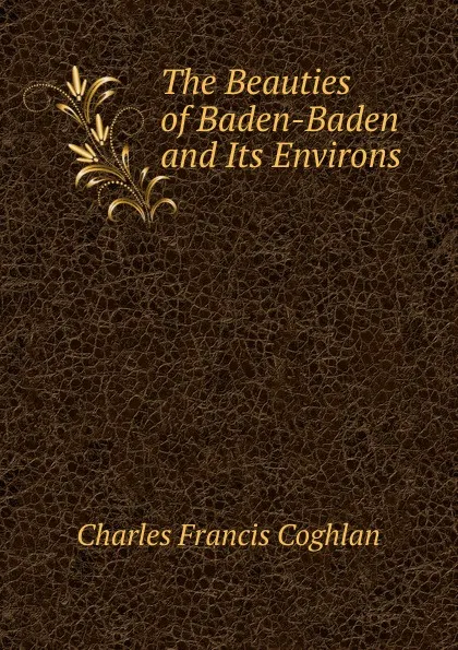 Обложка книги The Beauties of Baden-Baden and Its Environs, Charles Francis Coghlan