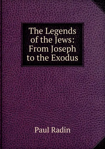 Обложка книги The Legends of the Jews: From Joseph to the Exodus, Paul Radin