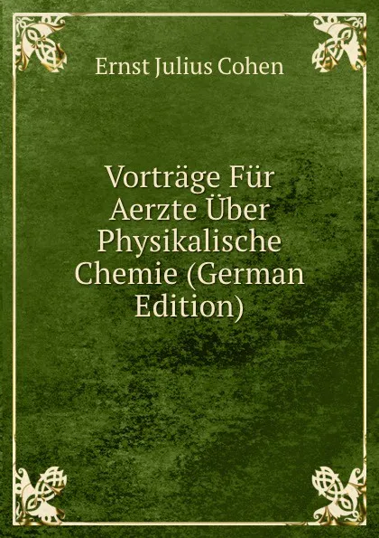 Обложка книги Vortrage Fur Aerzte Uber Physikalische Chemie (German Edition), Ernst Julius Cohen