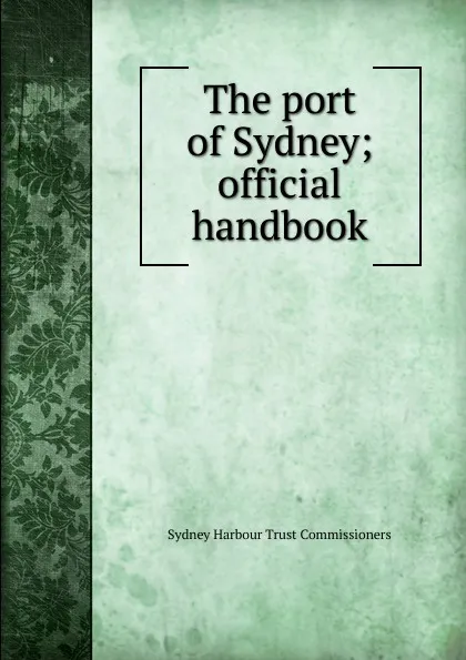 Обложка книги The port of Sydney; official handbook, Sydney Harbour Trust Commissioners