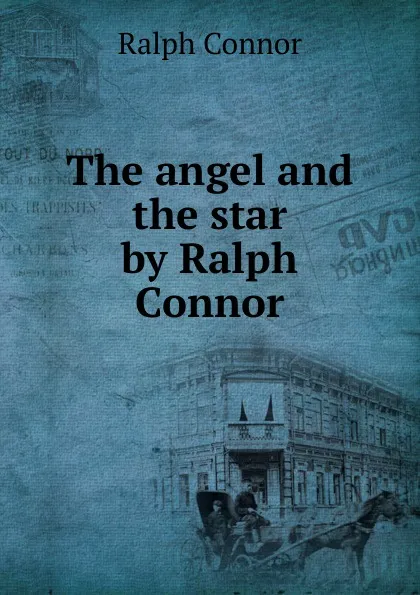 Обложка книги The angel and the star by Ralph Connor, Connor Ralph