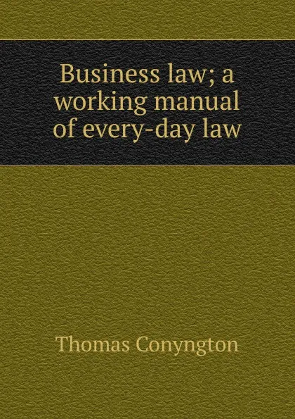 Обложка книги Business law; a working manual of every-day law, Conyngton Thomas