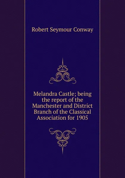 Обложка книги Melandra Castle; being the report of the Manchester and District Branch of the Classical Association for 1905, Robert Seymour Conway