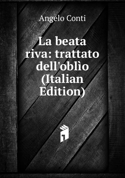 Обложка книги La beata riva: trattato dell.oblio (Italian Edition), Angelo Conti