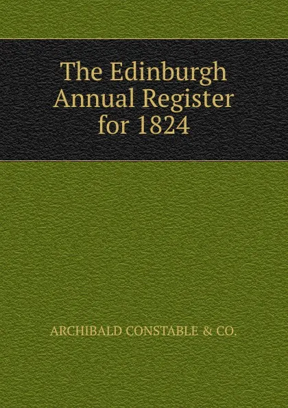 Обложка книги The Edinburgh Annual Register for 1824, ARCHIBALD CONSTABLE & CO.