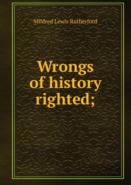 Обложка книги Wrongs of history righted;, Mildred Lewis Rutherford