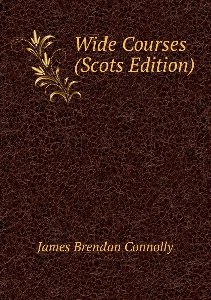 Обложка книги Wide Courses (Scots Edition), James Brendan Connolly