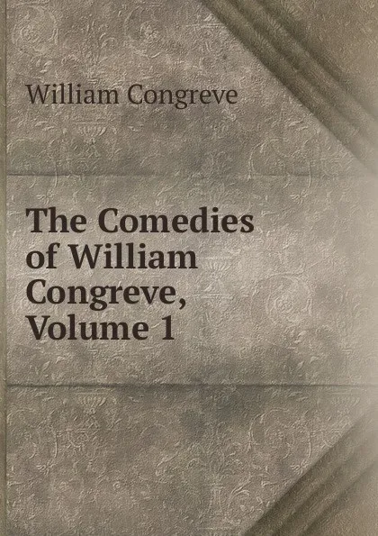 Обложка книги The Comedies of William Congreve, Volume 1, William Congreve