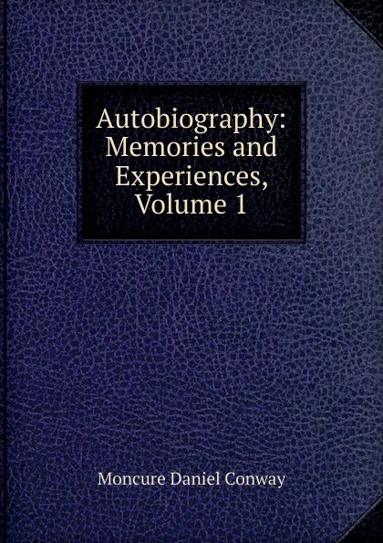 Обложка книги Autobiography: Memories and Experiences, Volume 1, Conway Moncure Daniel