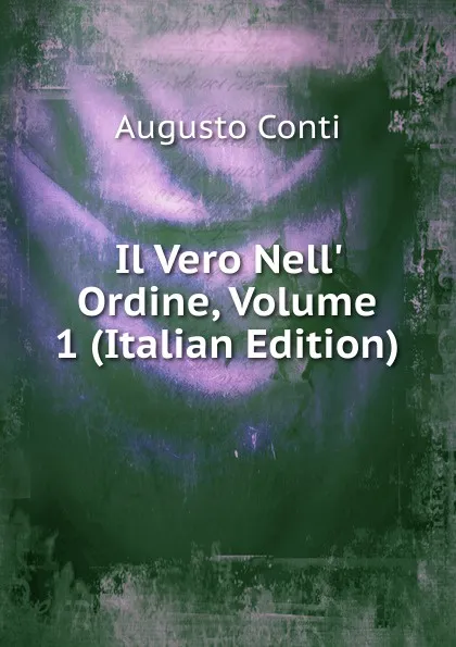 Обложка книги Il Vero Nell. Ordine, Volume 1 (Italian Edition), Augusto Conti