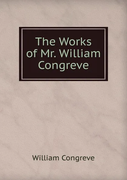 Обложка книги The Works of Mr. William Congreve, William Congreve