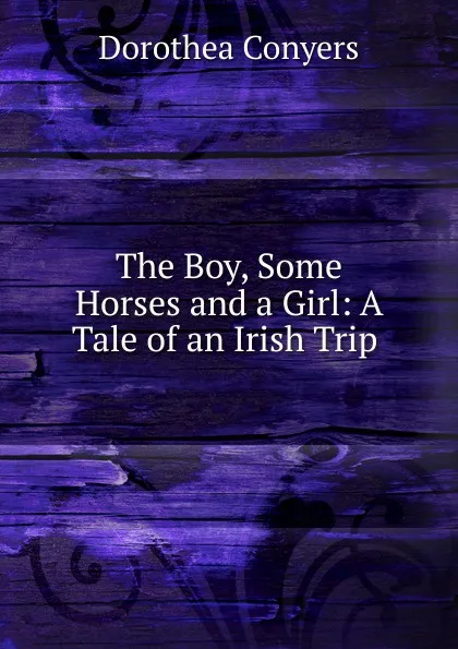 Обложка книги The Boy, Some Horses and a Girl: A Tale of an Irish Trip ., Dorothea Conyers