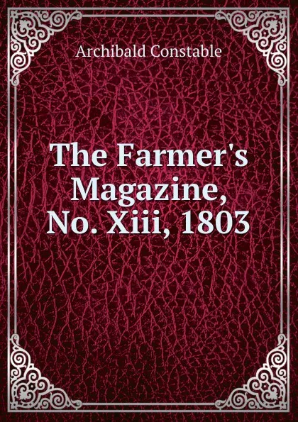 Обложка книги The Farmer.s Magazine, No. Xiii, 1803, Archibald Constable