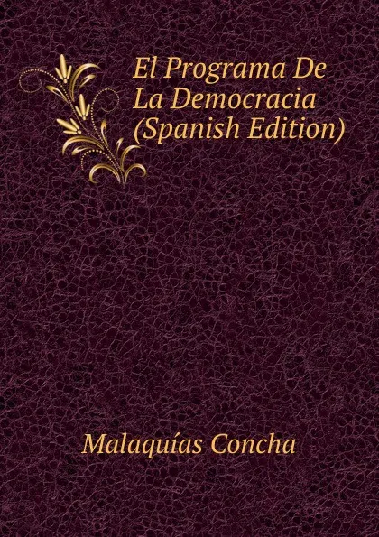 Обложка книги El Programa De La Democracia (Spanish Edition), Malaquías Concha