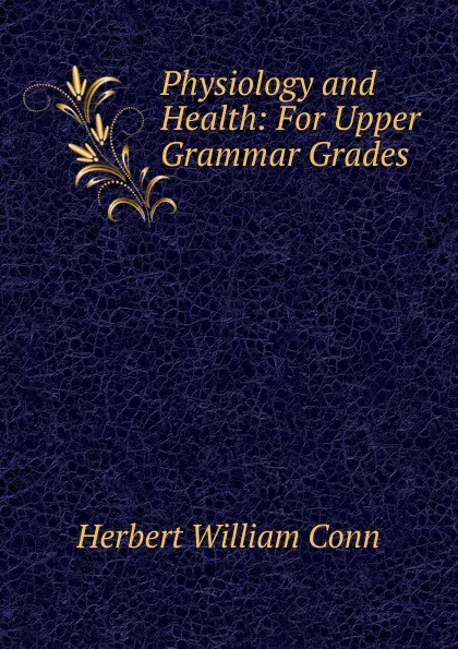 Обложка книги Physiology and Health: For Upper Grammar Grades, H.W. Conn