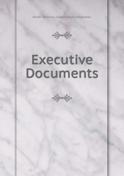 Обложка книги Executive Documents, North Carolina. Constitution Convention