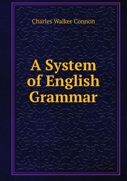 Обложка книги A System of English Grammar, Charles Walker Connon