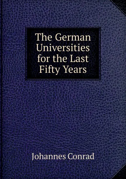 Обложка книги The German Universities for the Last Fifty Years, Johannes Conrad