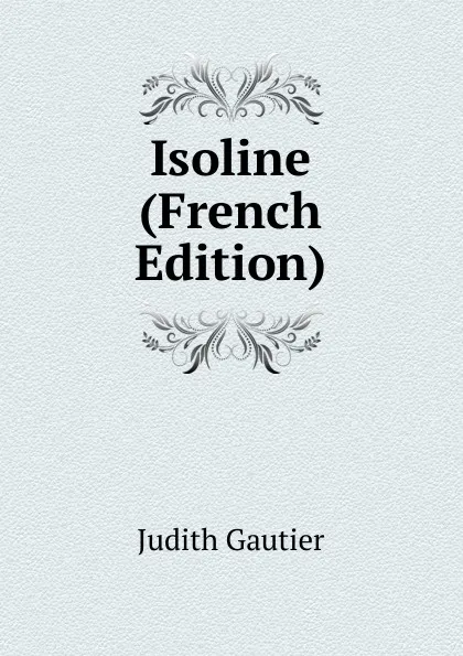 Обложка книги Isoline (French Edition), Judith Gautier