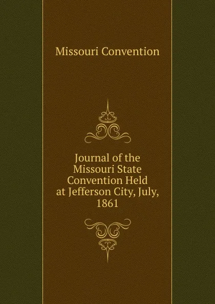 Обложка книги Journal of the Missouri State Convention Held at Jefferson City, July, 1861, Missouri Convention