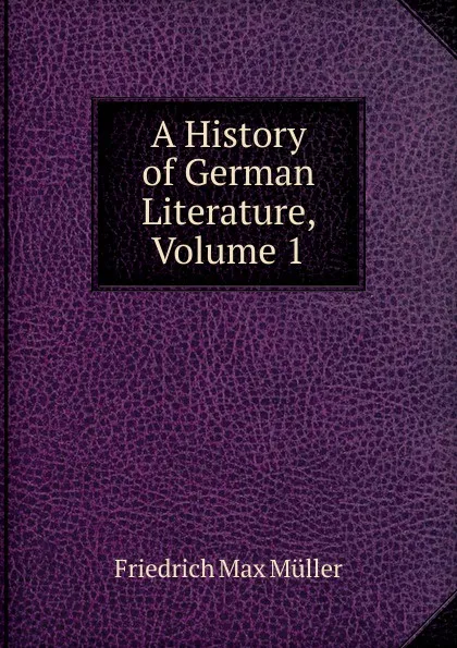 Обложка книги A History of German Literature, Volume 1, Müller Friedrich Max