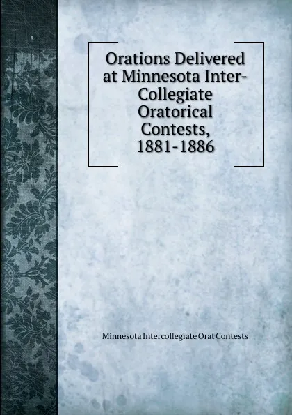 Обложка книги Orations Delivered at Minnesota Inter-Collegiate Oratorical Contests, 1881-1886, Minnesota Intercollegiate Orat Contests