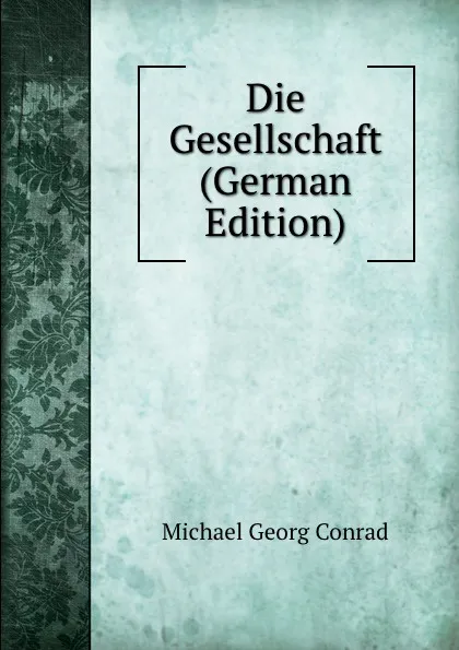 Обложка книги Die Gesellschaft (German Edition), Michael Georg Conrad