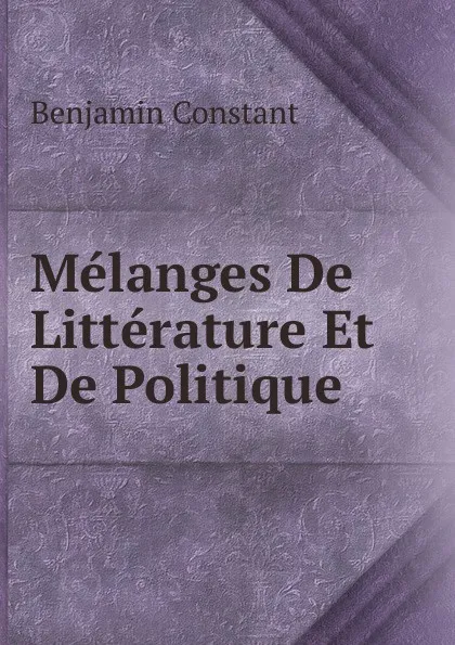 Обложка книги Melanges De Litterature Et De Politique, Benjamin Constant