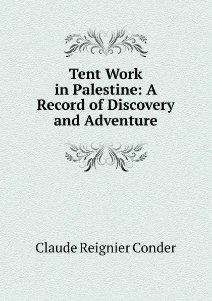 Обложка книги Tent Work in Palestine: A Record of Discovery and Adventure, Claude Reignier Conder