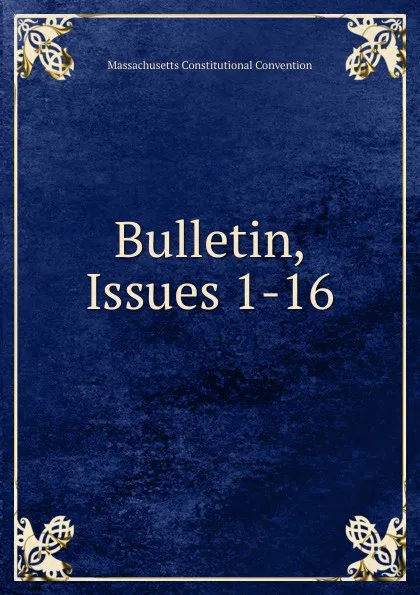 Обложка книги Bulletin, Issues 1-16, Massachusetts Constitutional Convention