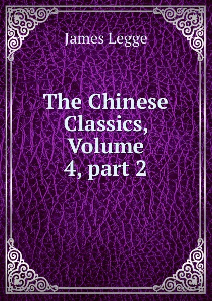 Обложка книги The Chinese Classics, Volume 4,.part 2, James Legge