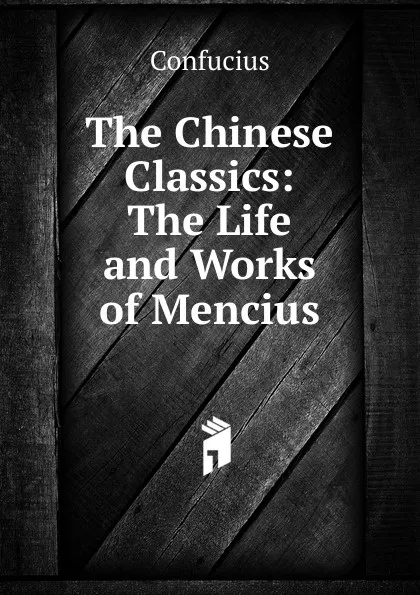 Обложка книги The Chinese Classics: The Life and Works of Mencius, Confucius