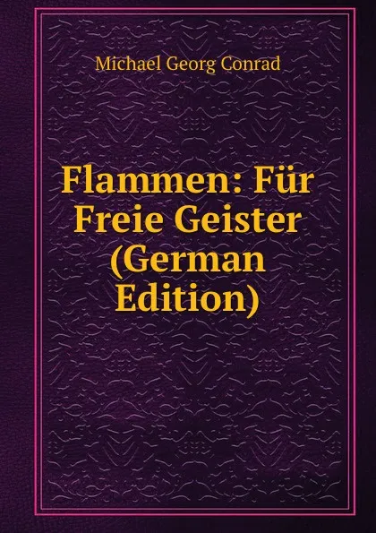 Обложка книги Flammen: Fur Freie Geister (German Edition), Michael Georg Conrad