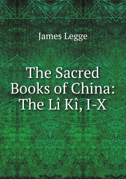 Обложка книги The Sacred Books of China: The Li Ki, I-X, James Legge