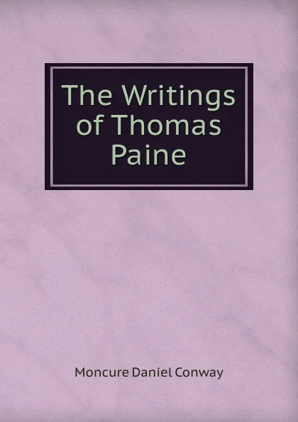 Обложка книги The Writings of Thomas Paine, Conway Moncure Daniel